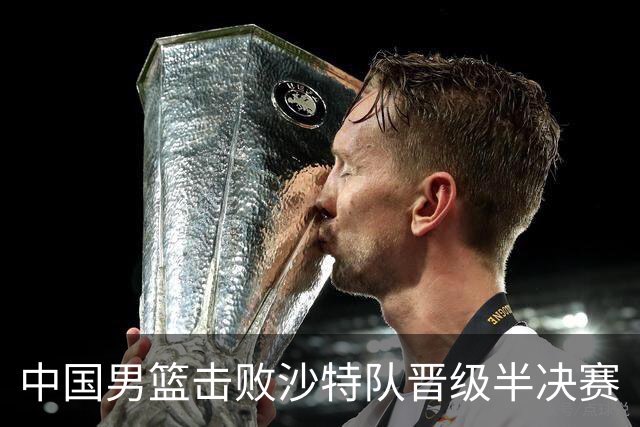 中国男篮击败沙特队晋级半决赛