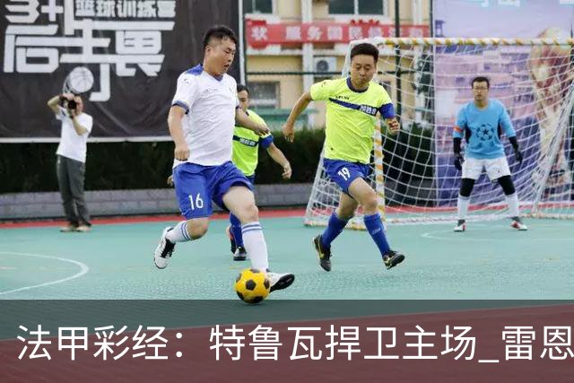 法甲彩经：特鲁瓦捍卫主场 雷恩对攻昂热